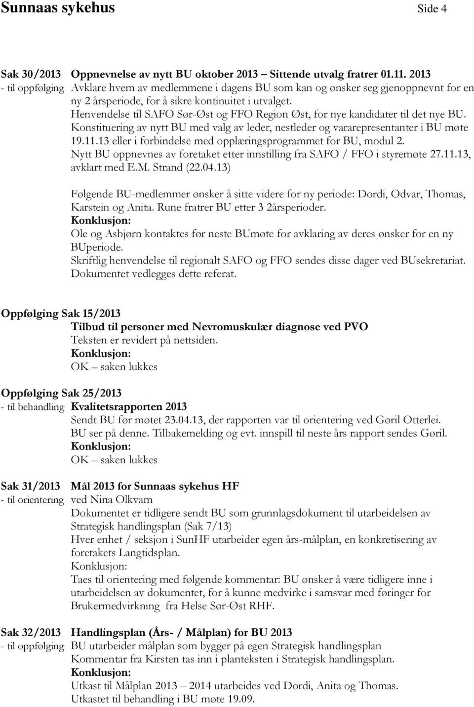 Henvendelse til SAFO Sør-Øst og FFO Region Øst, for nye kandidater til det nye BU. Konstituering av nytt BU med valg av leder, nestleder og vararepresentanter i BU møte 19.11.