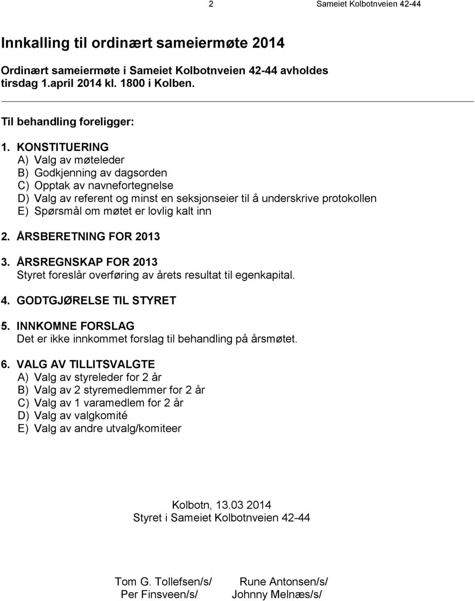 kalt inn 2. ÅRSBERETNING FOR 2013 3. ÅRSREGNSKAP FOR 2013 Styret foreslår overføring av årets resultat til egenkapital. 4. GODTGJØRELSE TIL STYRET 5.