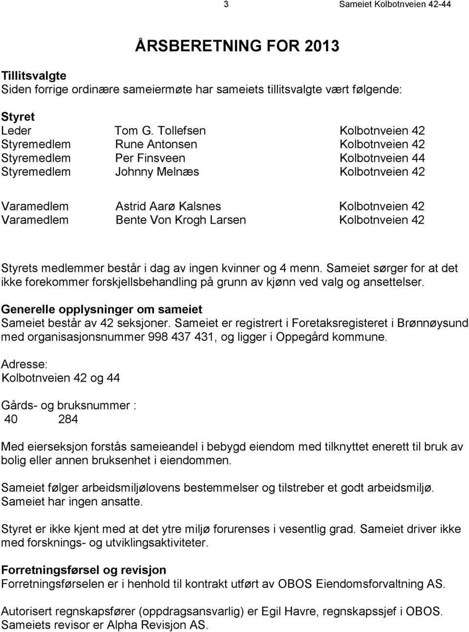 Varamedlem Bente Von Krogh Larsen Kolbotnveien 42 Styrets medlemmer består i dag av ingen kvinner og 4 menn.