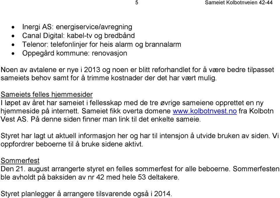 Sameiets felles hjemmesider I løpet av året har sameiet i fellesskap med de tre øvrige sameiene opprettet en ny hjemmeside på internett. Sameiet fikk overta domene www.kolbotnvest.