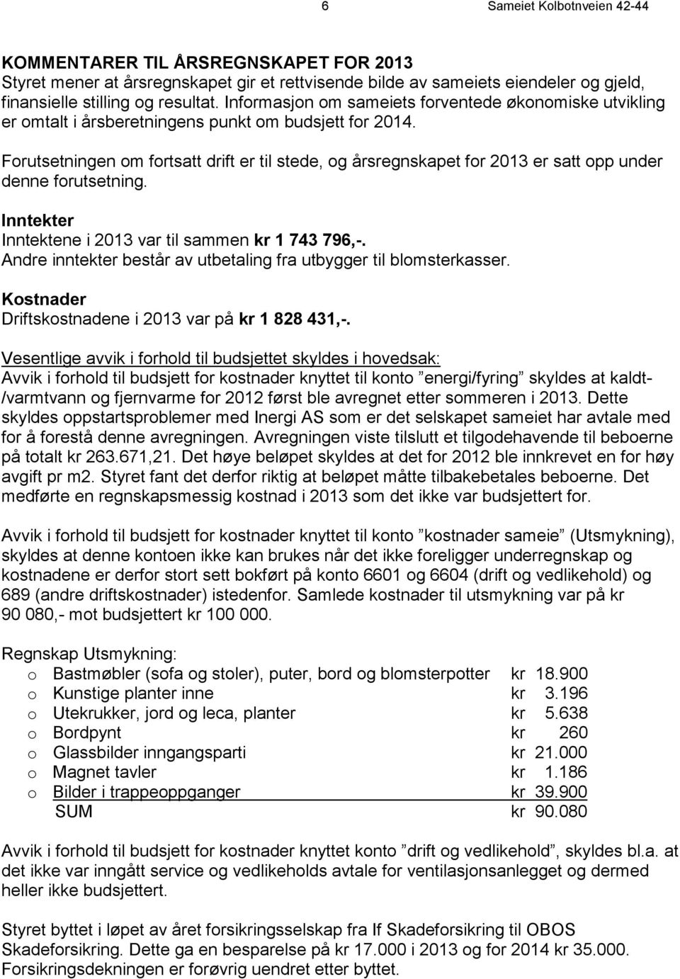 Forutsetningen om fortsatt drift er til stede, og årsregnskapet for 2013 er satt opp under denne forutsetning. Inntekter Inntektene i 2013 var til sammen kr 1 743 796,-.