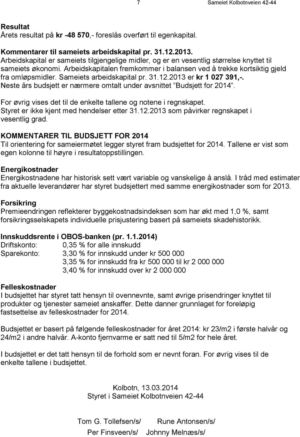 Sameiets arbeidskapital pr. 31.12.2013 er kr 1 027 391,-. Neste års budsjett er nærmere omtalt under avsnittet Budsjett for 2014. For øvrig vises det til de enkelte tallene og notene i regnskapet.