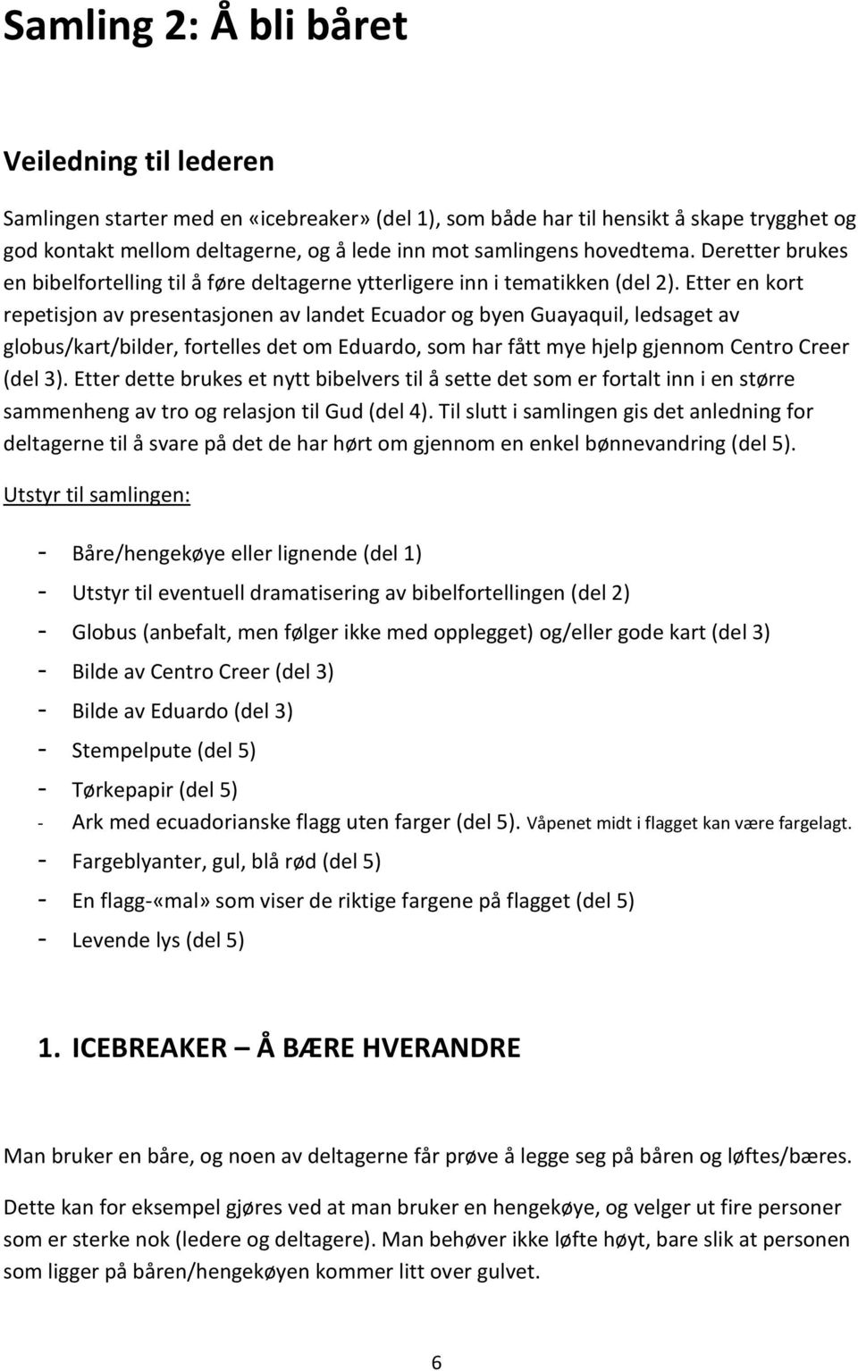 Etter en kort repetisjon av presentasjonen av landet Ecuador og byen Guayaquil, ledsaget av globus/kart/bilder, fortelles det om Eduardo, som har fått mye hjelp gjennom Centro Creer (del 3).