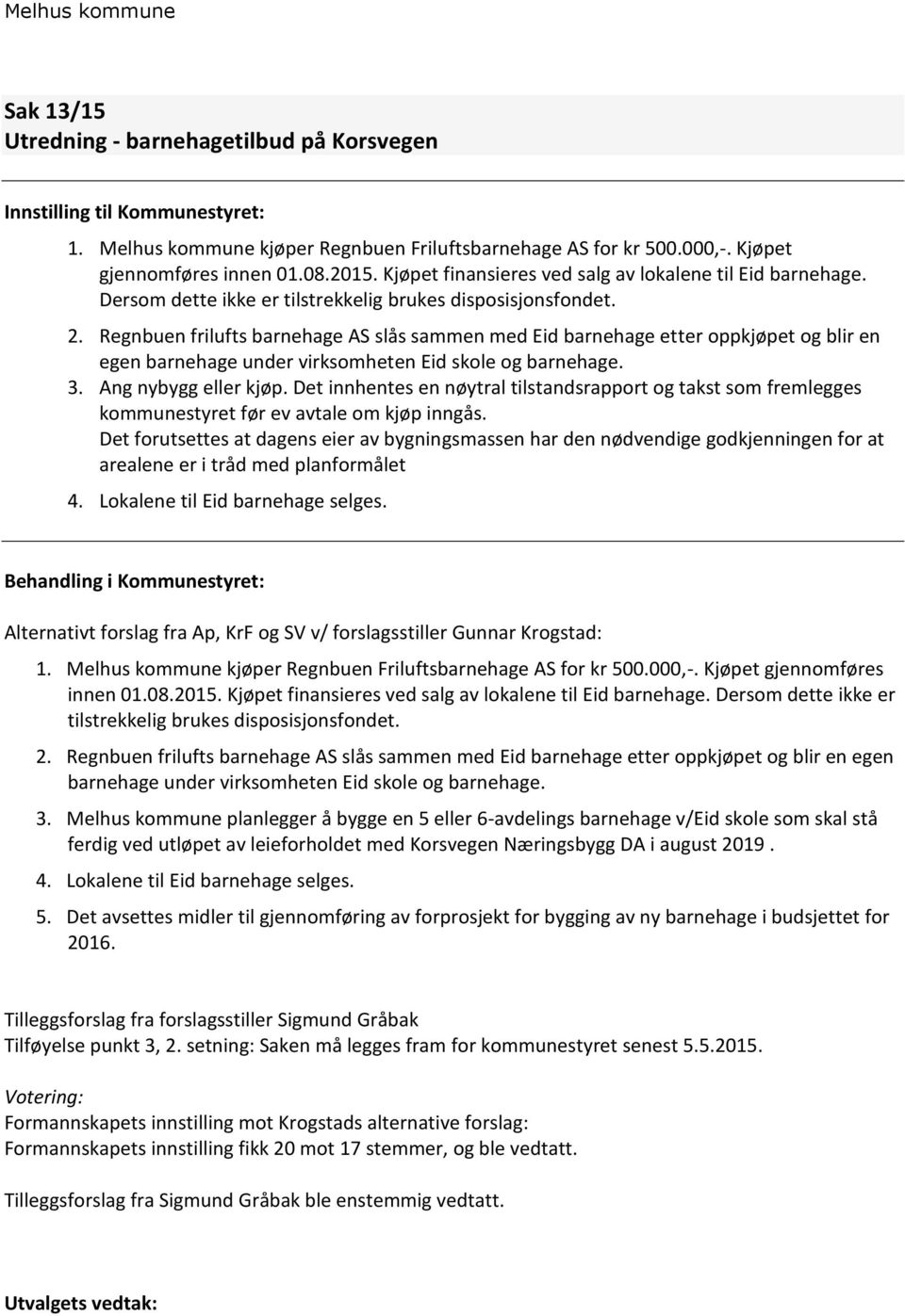 Regnbuen frilufts barnehage AS slås sammen med Eid barnehage etter oppkjøpet og blir en egen barnehage under virksomheten Eid skole og barnehage. 3. Ang nybygg eller kjøp.