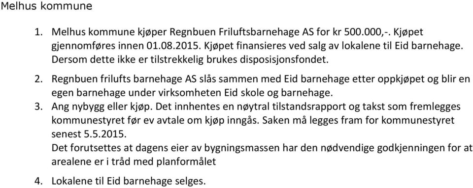 Regnbuen frilufts barnehage AS slås sammen med Eid barnehage etter oppkjøpet og blir en egen barnehage under virksomheten Eid skole og barnehage. 3. Ang nybygg eller kjøp.