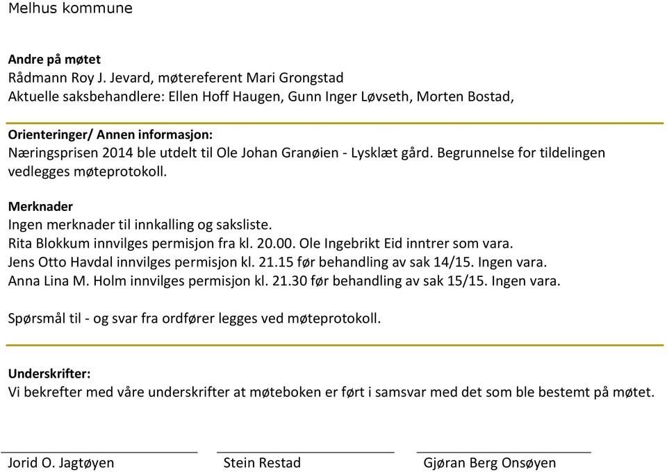 Granøien - Lysklæt gård. Begrunnelse for tildelingen vedlegges møteprotokoll. Merknader Ingen merknader til innkalling og saksliste. Rita Blokkum innvilges permisjon fra kl. 20.00.