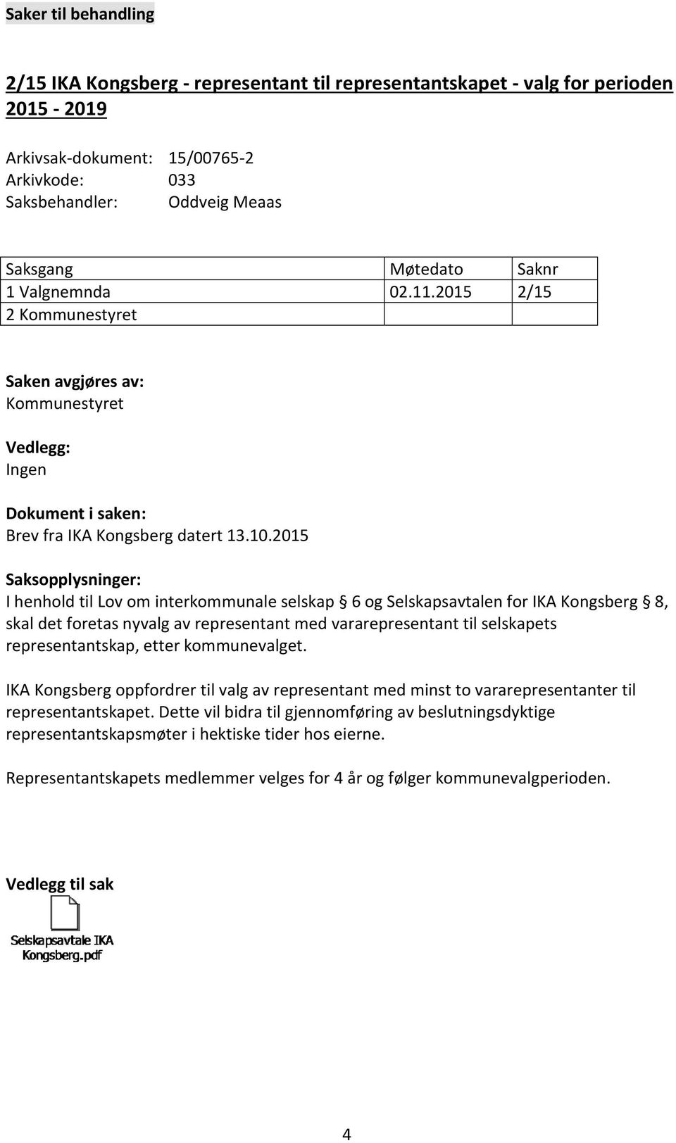 2015 I henhold til Lov om interkommunale selskap 6 og Selskapsavtalen for IKA Kongsberg 8, skal det foretas nyvalg av representant med vararepresentant til selskapets