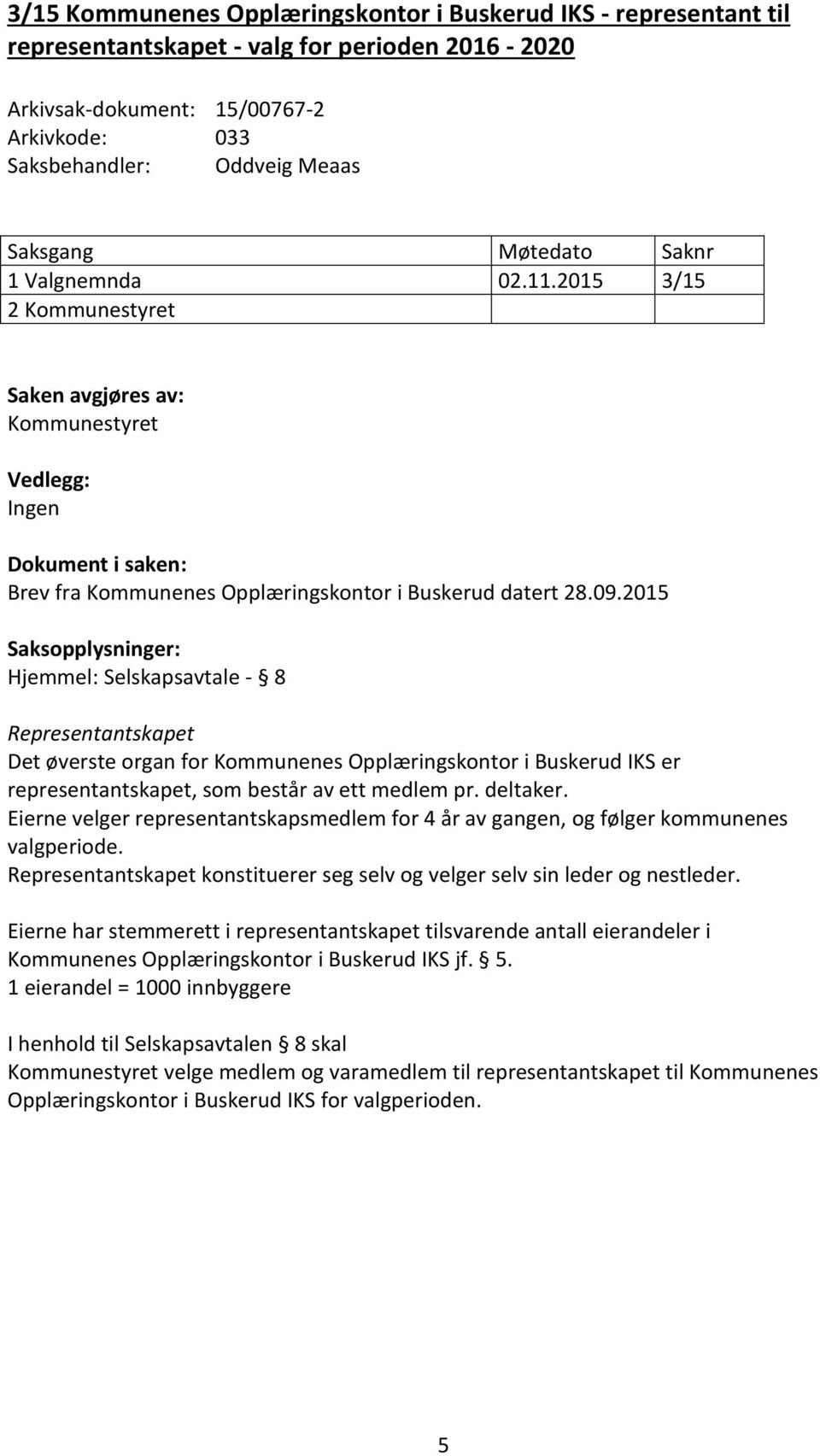 2015 Hjemmel: Selskapsavtale - 8 Representantskapet Det øverste organ for Kommunenes Opplæringskontor i Buskerud IKS er representantskapet, som består av ett medlem pr. deltaker.