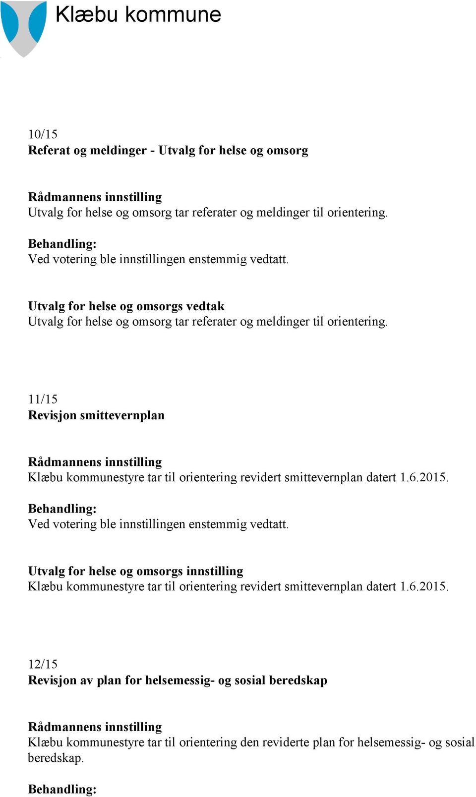 11/15 Revisjon smittevernplan Klæbu kommunestyre tar til orientering revidert smittevernplan datert 1.6.2015. Ved votering ble innstillingen enstemmig vedtatt.