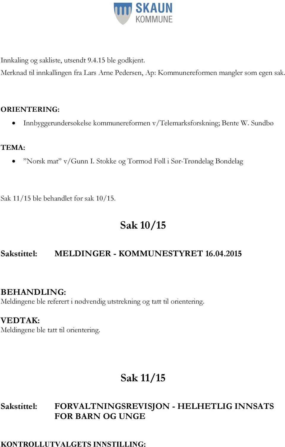 Stokke og Tormod Føll i Sør-Trøndelag Bondelag Sak 11/15 ble behandlet før sak 10/15. Sak 10/15 Sakstittel: MELDINGER - KOMMUNESTYRET 16.04.