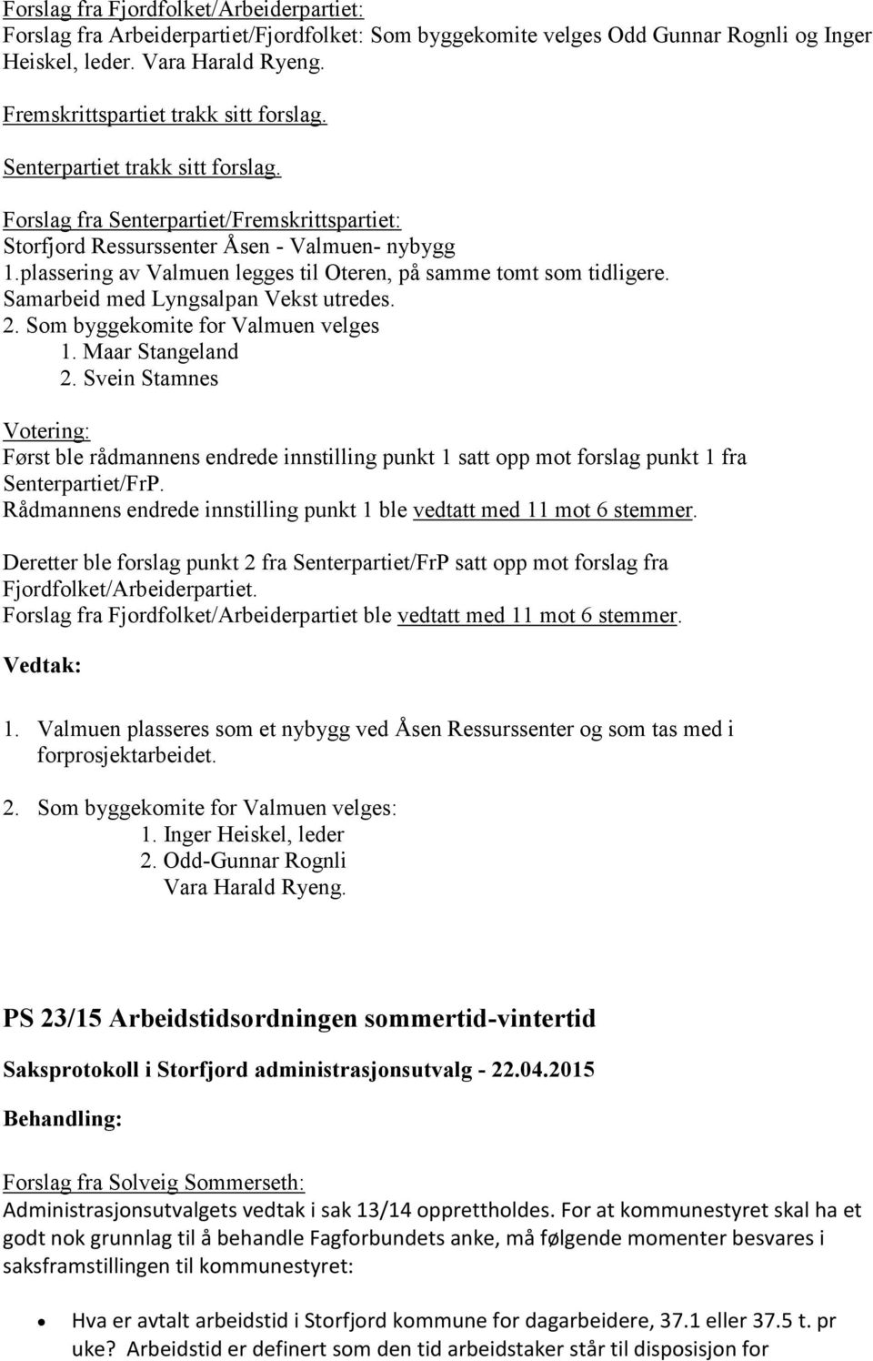 plassering av Valmuen legges til Oteren, på samme tomt som tidligere. Samarbeid med Lyngsalpan Vekst utredes. 2. Som byggekomite for Valmuen velges 1. Maar Stangeland 2.