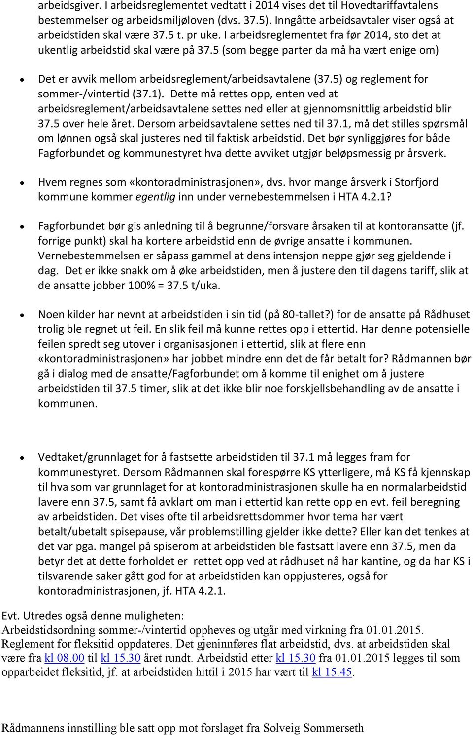 5) og reglement for sommer-/vintertid (37.1). Dette må rettes opp, enten ved at arbeidsreglement/arbeidsavtalene settes ned eller at gjennomsnittlig arbeidstid blir 37.5 over hele året.