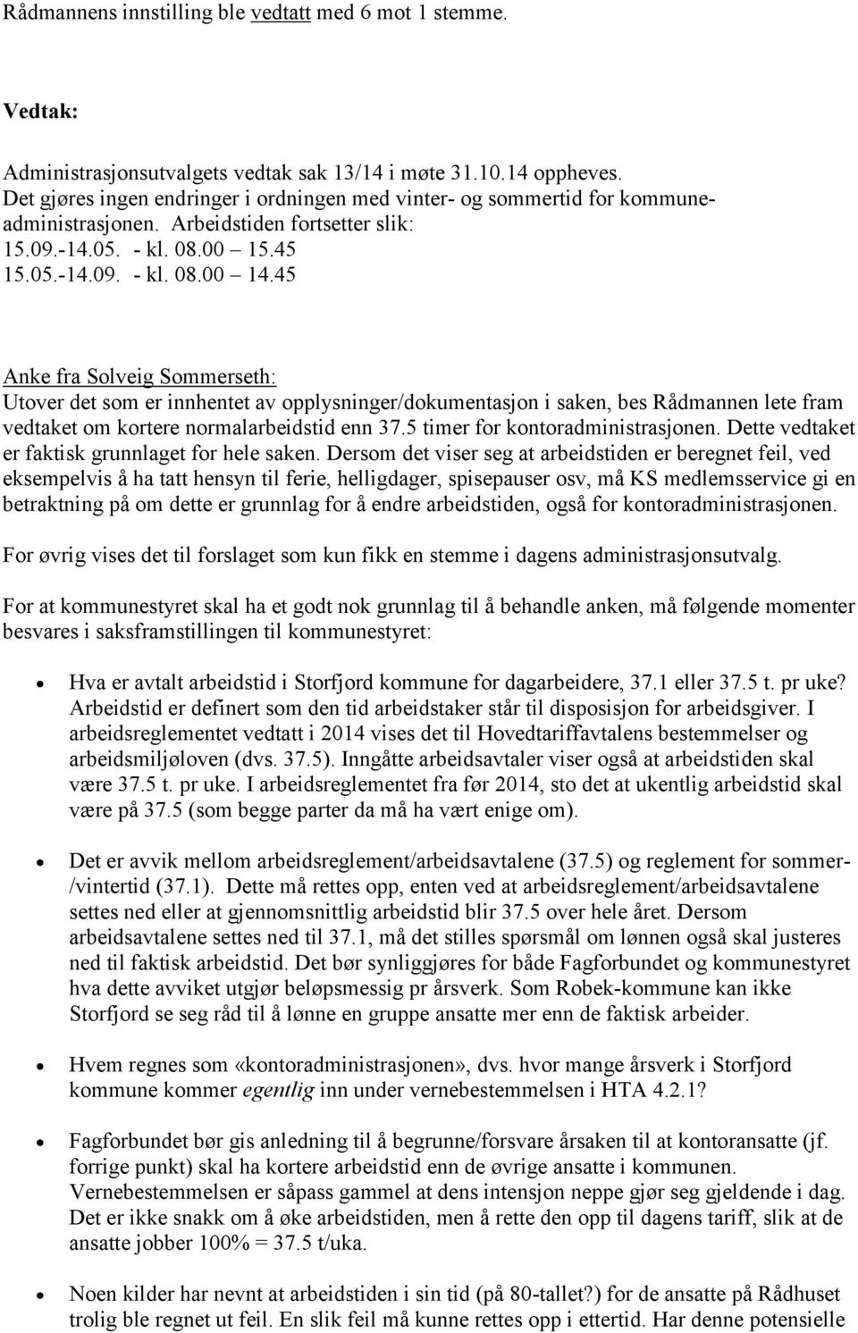 45 Anke fra Solveig Sommerseth: Utover det som er innhentet av opplysninger/dokumentasjon i saken, bes Rådmannen lete fram vedtaket om kortere normalarbeidstid enn 37.