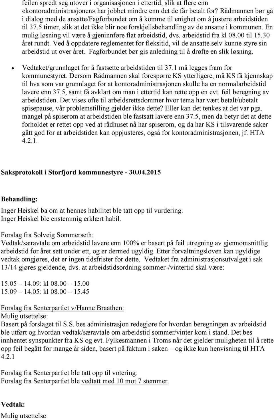 En mulig løsning vil være å gjeninnføre flat arbeidstid, dvs. arbeidstid fra kl 08.00 til 15.30 året rundt.