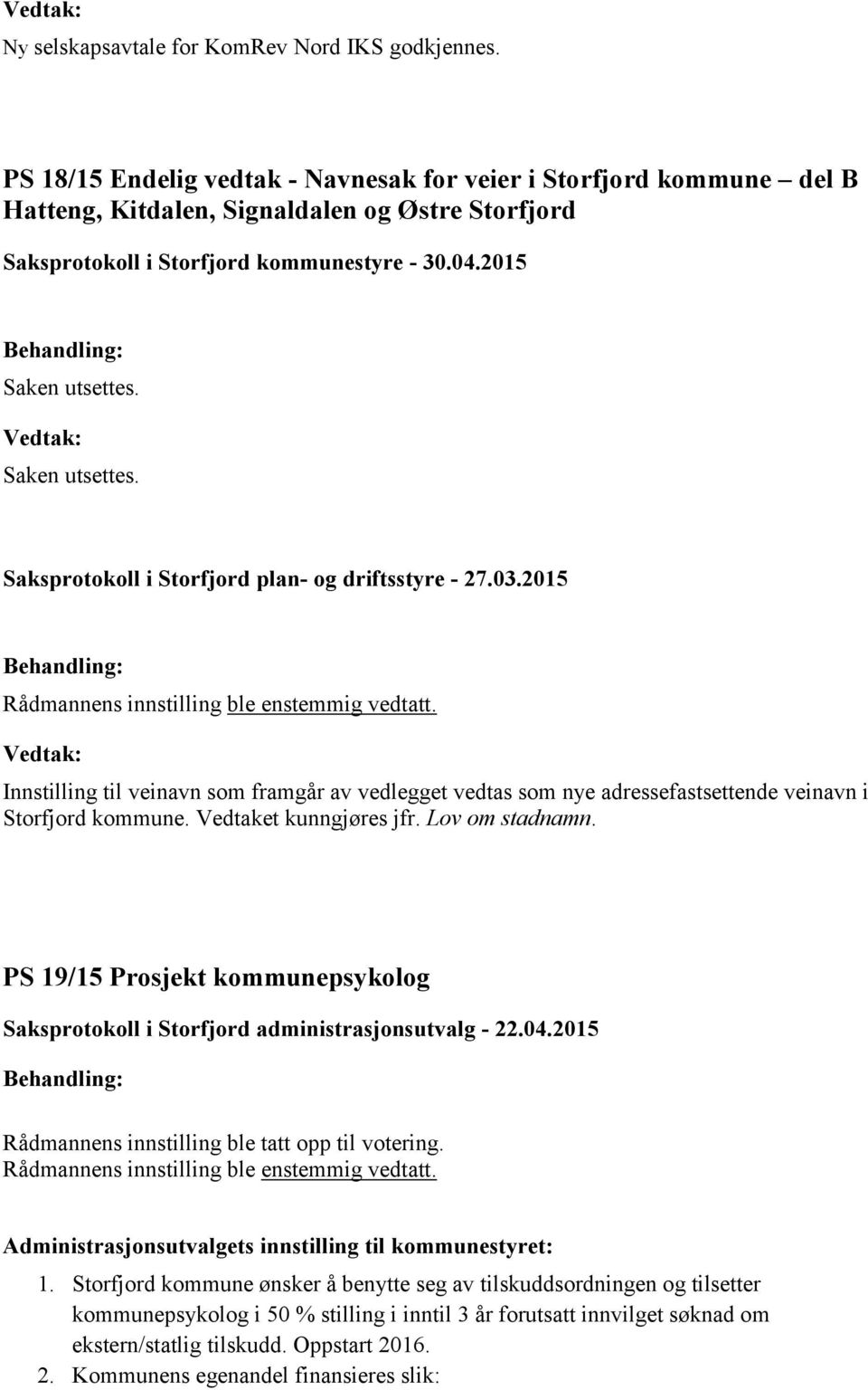 Innstilling til veinavn som framgår av vedlegget vedtas som nye adressefastsettende veinavn i Storfjord kommune. Vedtaket kunngjøres jfr. Lov om stadnamn.