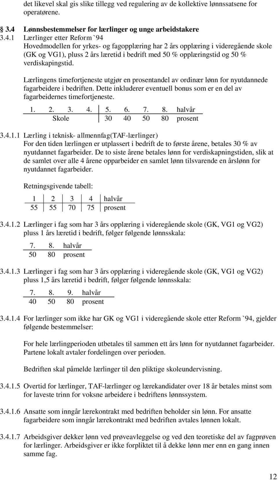 1 Lærlinger etter Reform `94 Hovedmodellen for yrkes- og fagopplæring har 2 års opplæring i videregående skole (GK og VG1), pluss 2 års læretid i bedrift med 50 % opplæringstid og 50 %