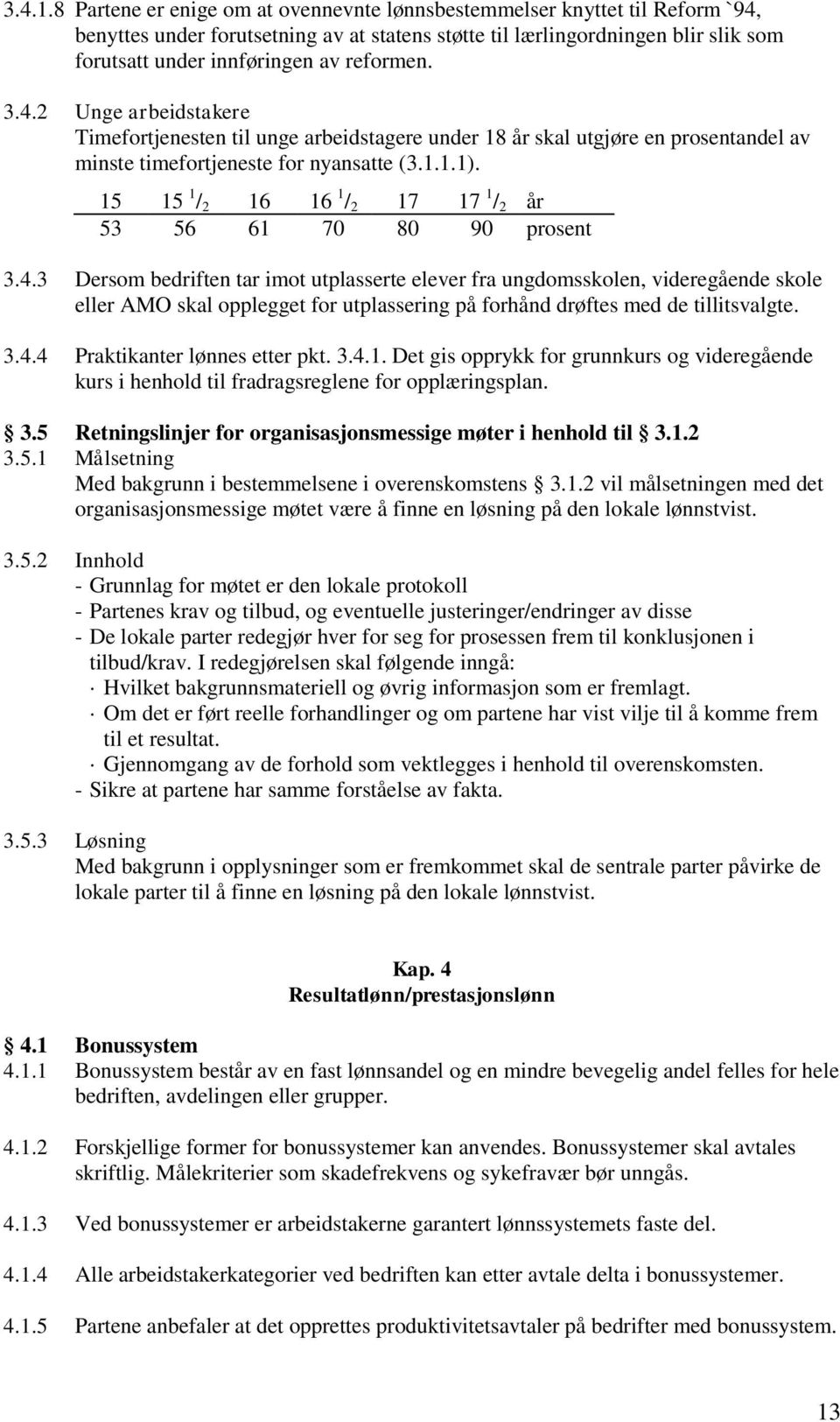 reformen. 3.4.2 Unge arbeidstakere Timefortjenesten til unge arbeidstagere under 18 år skal utgjøre en prosentandel av minste timefortjeneste for nyansatte (3.1.1.1).