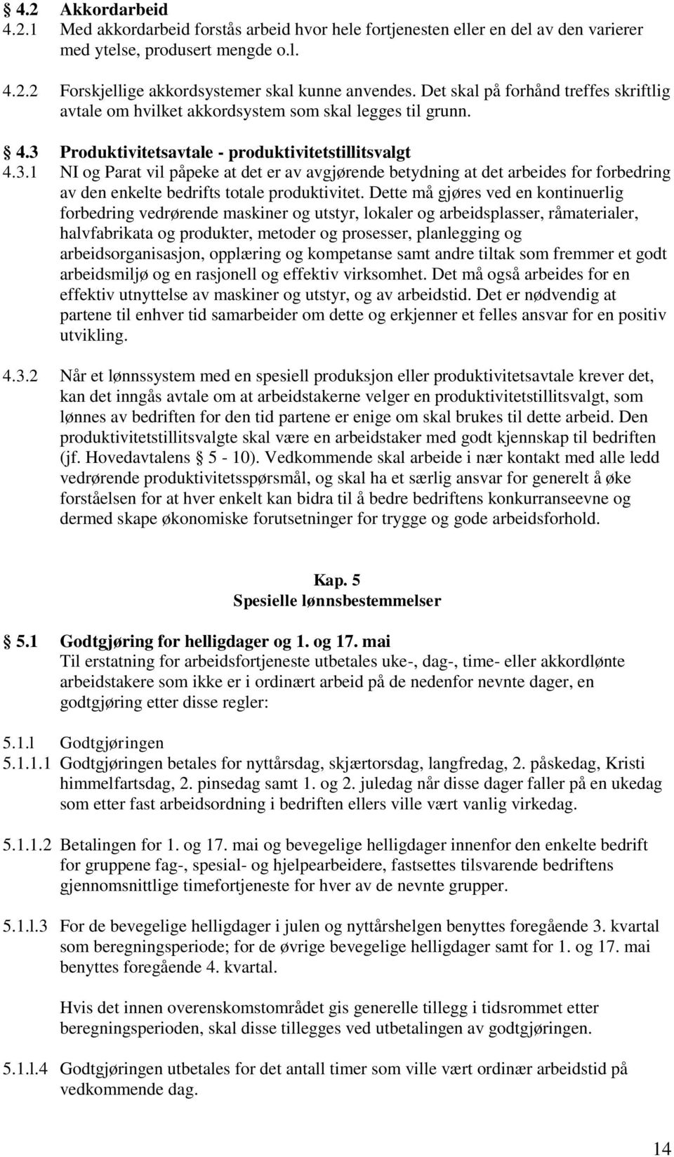 Produktivitetsavtale - produktivitetstillitsvalgt 4.3.1 NI og Parat vil påpeke at det er av avgjørende betydning at det arbeides for forbedring av den enkelte bedrifts totale produktivitet.