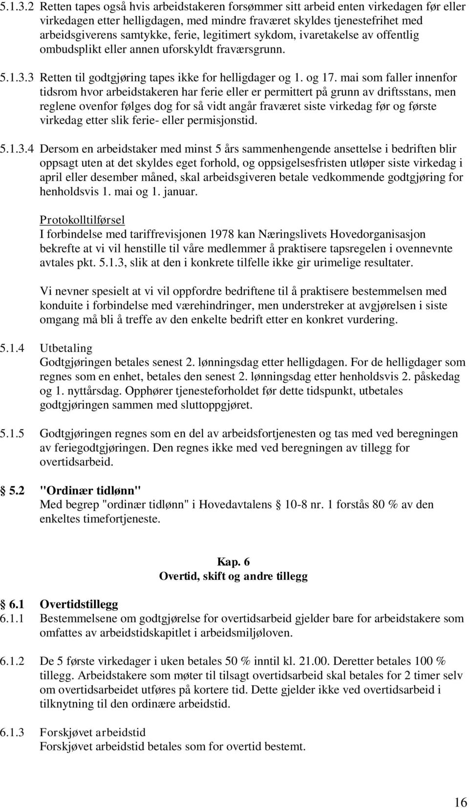 legitimert sykdom, ivaretakelse av offentlig ombudsplikt eller annen uforskyldt fraværsgrunn. 3 Retten til godtgjøring tapes ikke for helligdager og 1. og 17.