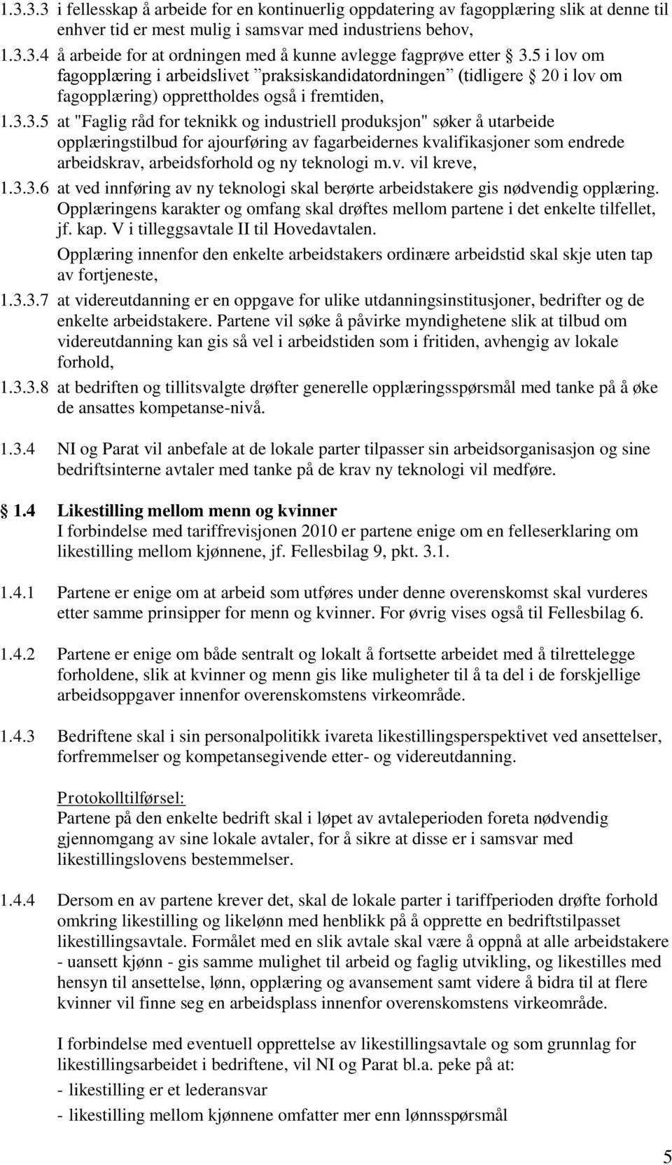 3.5 at "Faglig råd for teknikk og industriell produksjon" søker å utarbeide opplæringstilbud for ajourføring av fagarbeidernes kvalifikasjoner som endrede arbeidskrav, arbeidsforhold og ny teknologi