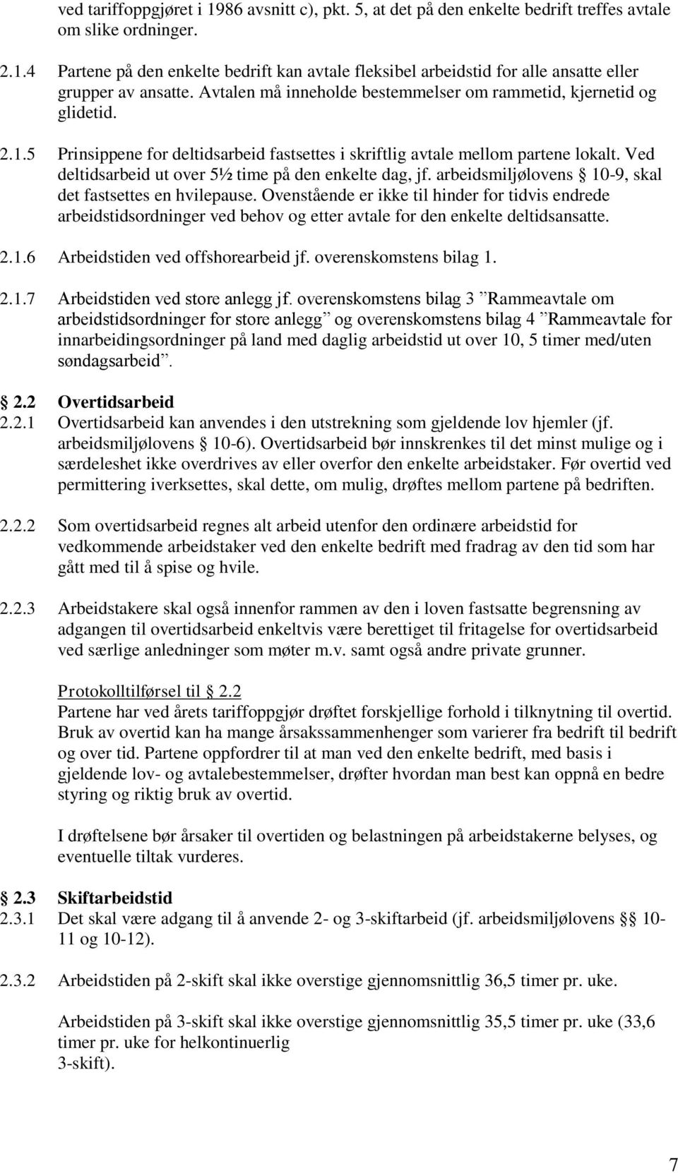 Ved deltidsarbeid ut over 5½ time på den enkelte dag, jf. arbeidsmiljølovens 10-9, skal det fastsettes en hvilepause.