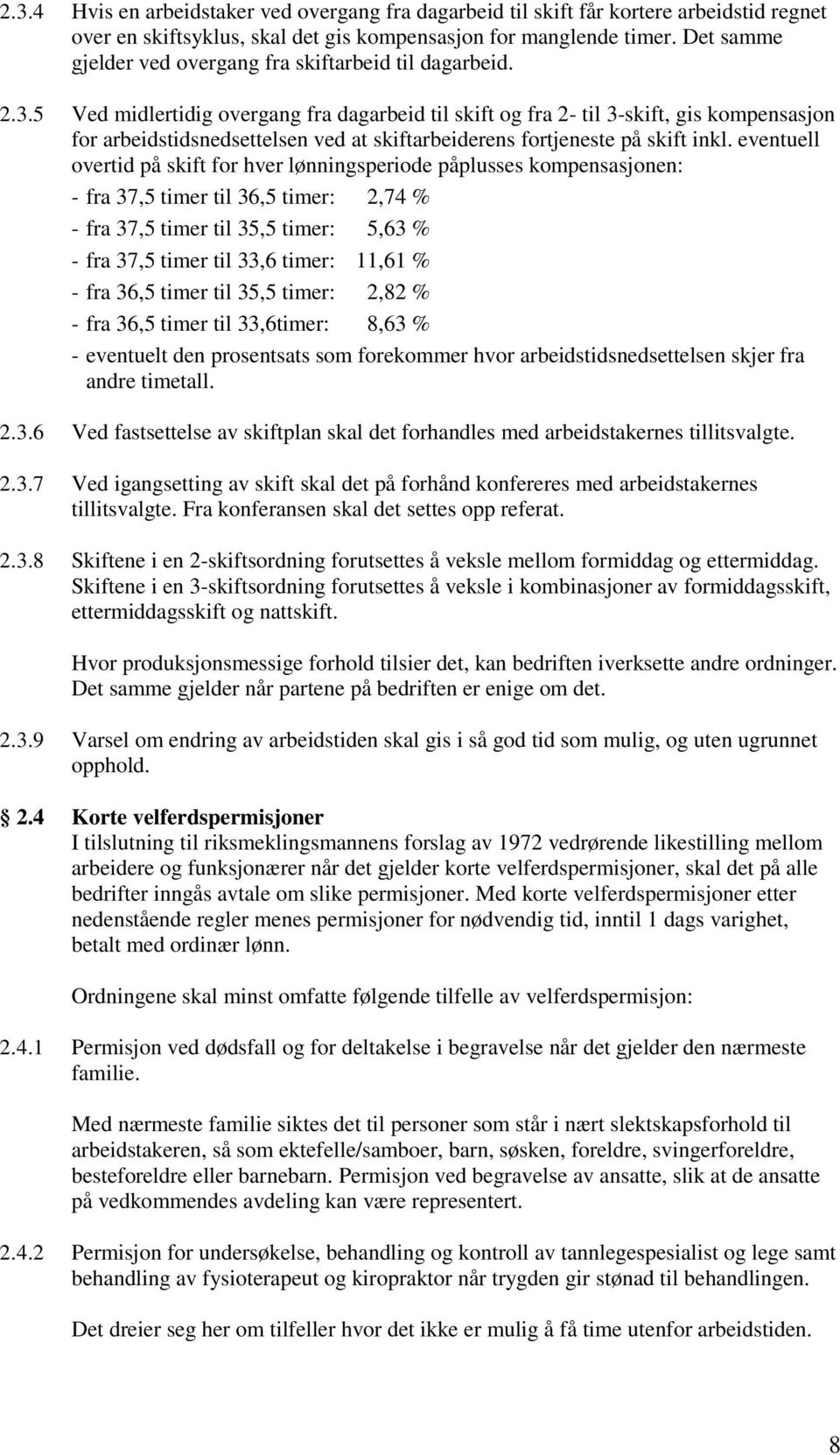 5 Ved midlertidig overgang fra dagarbeid til skift og fra 2- til 3-skift, gis kompensasjon for arbeidstidsnedsettelsen ved at skiftarbeiderens fortjeneste på skift inkl.