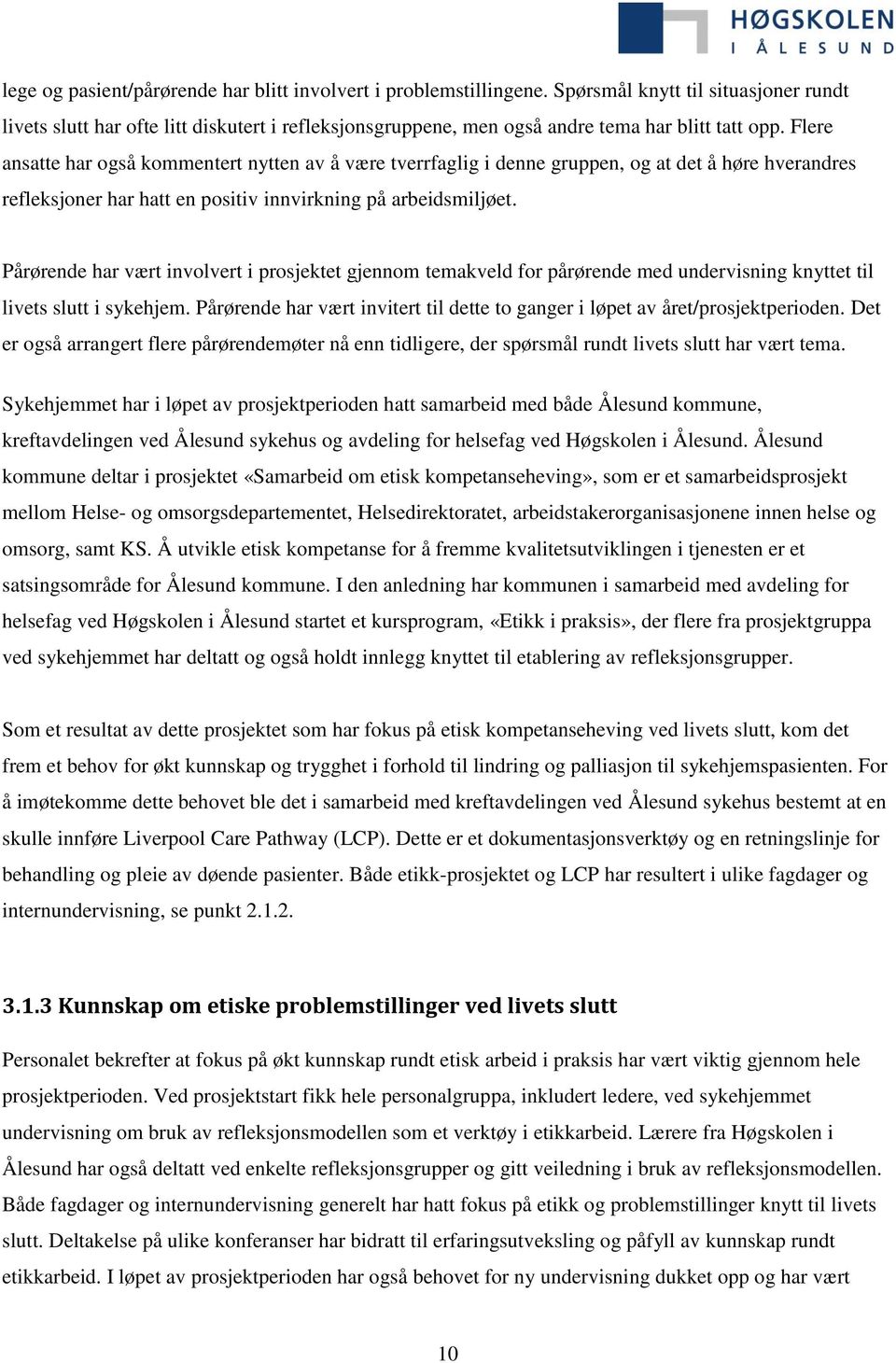 Flere ansatte har også kommentert nytten av å være tverrfaglig i denne gruppen, og at det å høre hverandres refleksjoner har hatt en positiv innvirkning på arbeidsmiljøet.