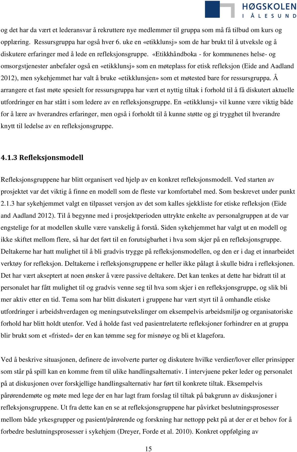 «Etikkhåndboka - for kommunenes helse- og omsorgstjenester anbefaler også en «etikklunsj» som en møteplass for etisk refleksjon (Eide and Aadland 2012), men sykehjemmet har valt å bruke