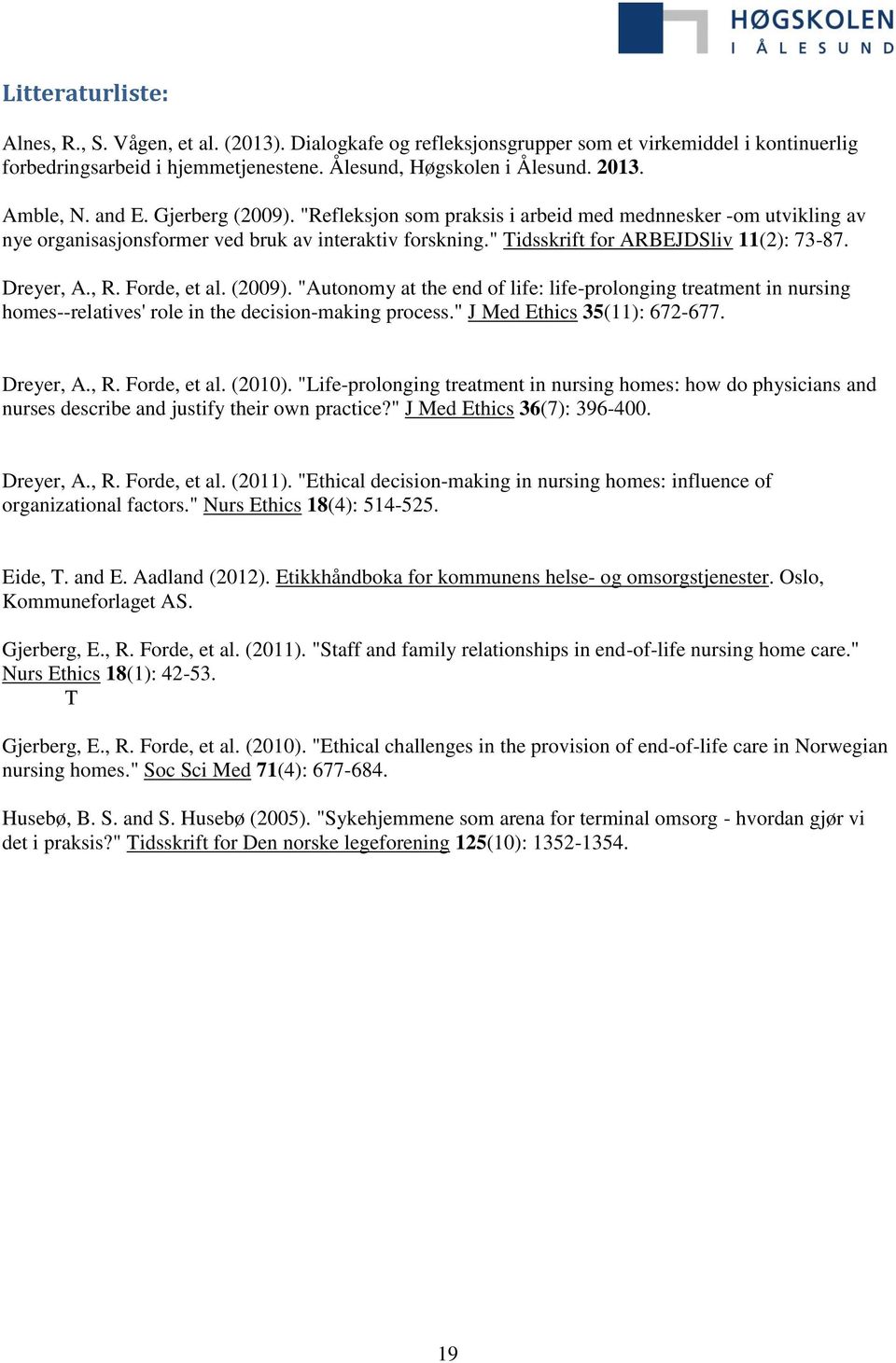 Dreyer, A., R. Forde, et al. (2009). "Autonomy at the end of life: life-prolonging treatment in nursing homes--relatives' role in the decision-making process." J Med Ethics 35(11): 672-677. Dreyer, A.