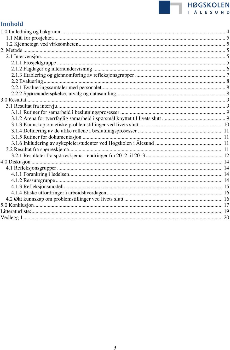 .. 9 3.1 Resultat fra intervju... 9 3.1.1 Rutiner for samarbeid i beslutningsprosesser... 9 3.1.2 Arena for tverrfaglig samarbeid i spørsmål knyttet til livets slutt... 9 3.1.3 Kunnskap om etiske problemstillinger ved livets slutt.