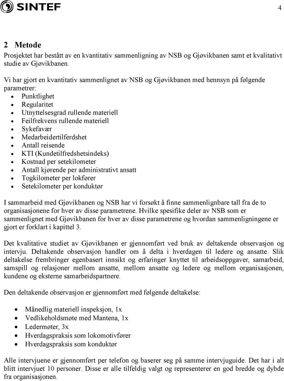 Medarbeidertilferdshet Antall reisende KTI (Kundetilfredshetsindeks) Kostnad per setekilometer Antall kjørende per administrativt ansatt Togkilometer per lokfører Setekilometer per konduktør I