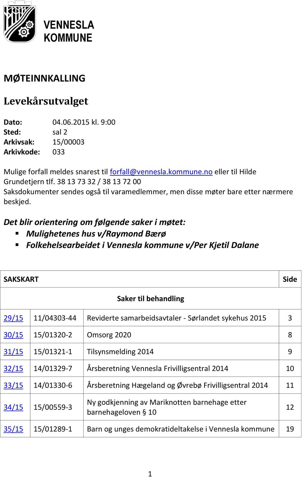 Det blir orientering om følgende saker i møtet: Mulighetenes hus v/raymond Bærø Folkehelsearbeidet i Vennesla kommune v/per Kjetil Dalane SAKSKART Side Saker til behandling 29/15 11/04303-44