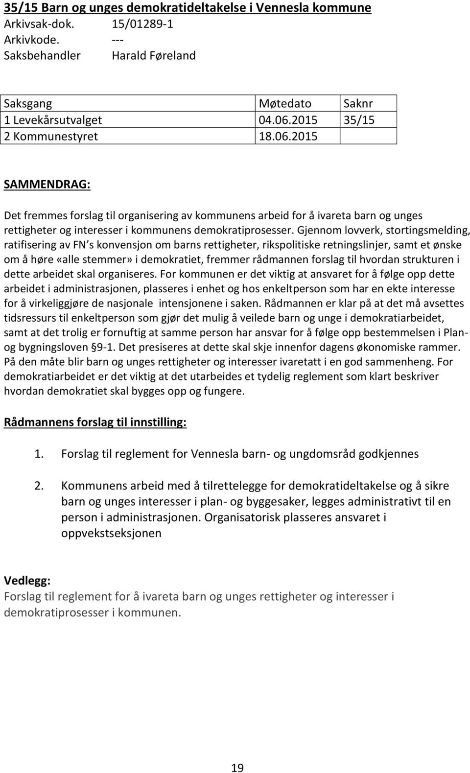 Gjennom lovverk, stortingsmelding, ratifisering av FN s konvensjon om barns rettigheter, rikspolitiske retningslinjer, samt et ønske om å høre «alle stemmer» i demokratiet, fremmer rådmannen forslag