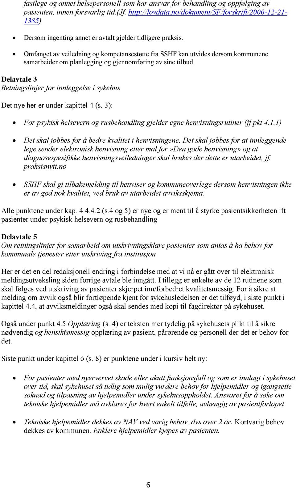 Omfanget av veiledning og kompetansestøtte fra SSHF kan utvides dersom kommunene samarbeider om planlegging og gjennomføring av sine tilbud.