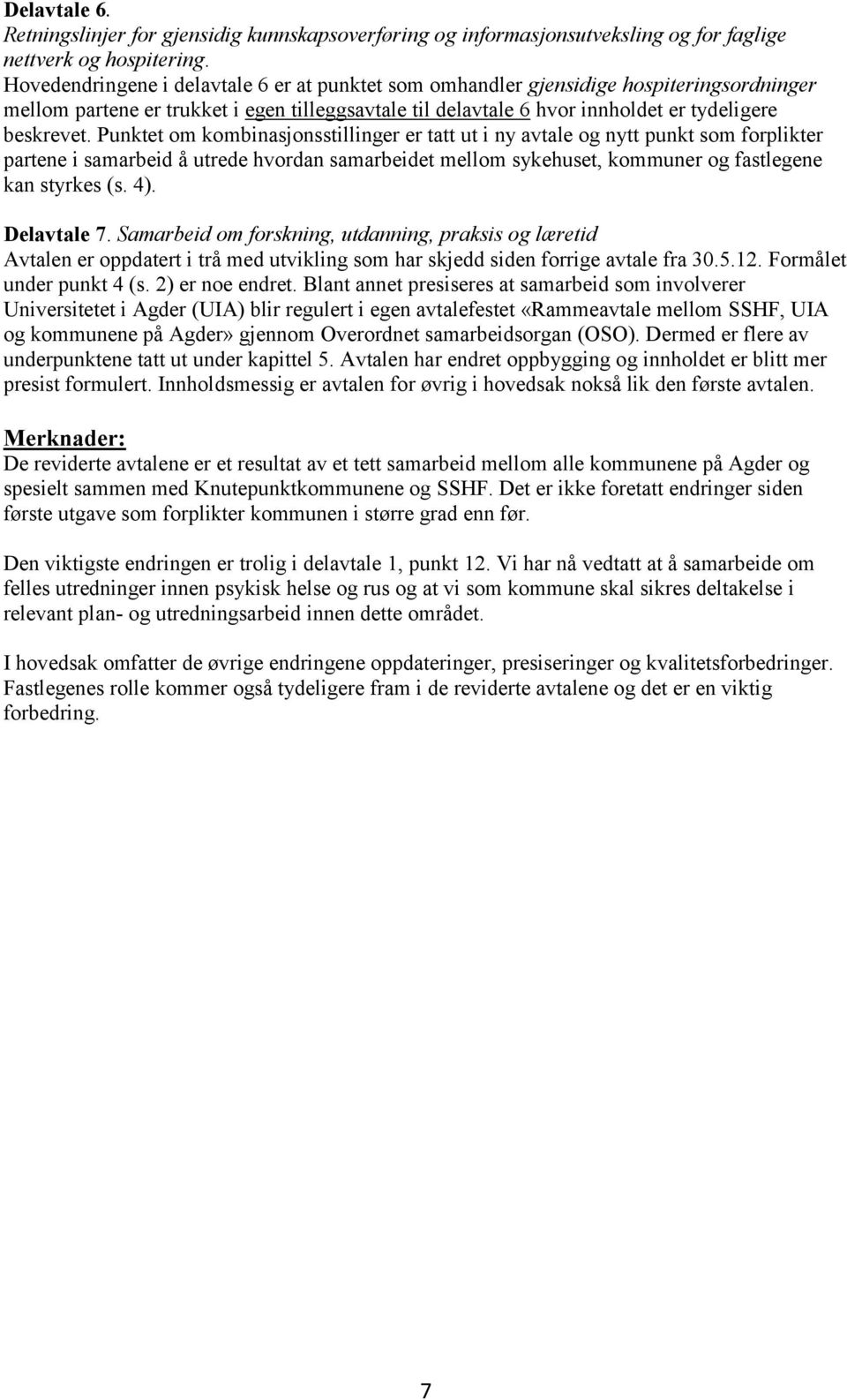 Punktet om kombinasjonsstillinger er tatt ut i ny avtale og nytt punkt som forplikter partene i samarbeid å utrede hvordan samarbeidet mellom sykehuset, kommuner og fastlegene kan styrkes (s. 4).