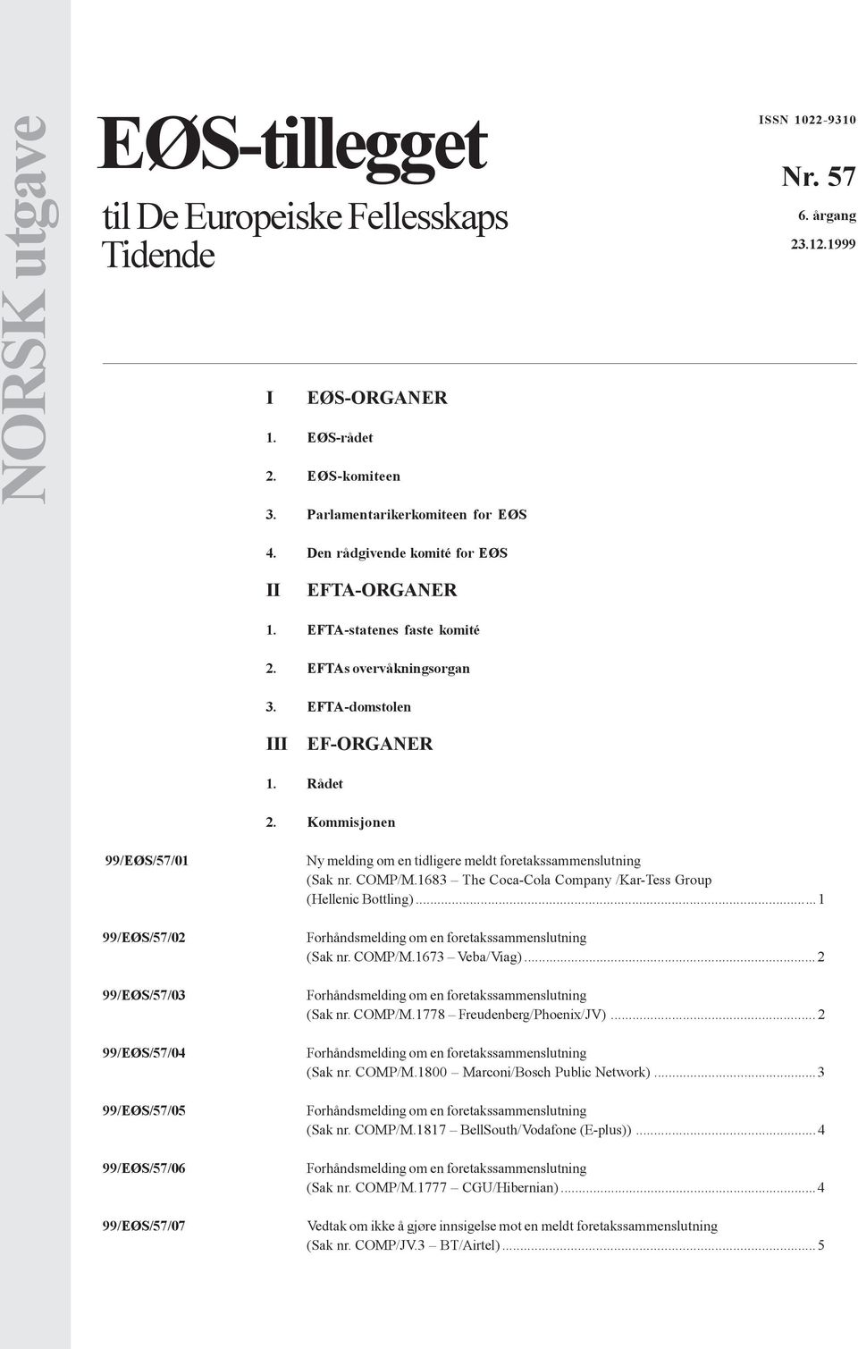 Kommisjonen 99/EØS/57/01 99/EØS/57/02 99/EØS/57/03 99/EØS/57/04 99/EØS/57/05 99/EØS/57/06 99/EØS/57/07 Ny melding om en tidligere meldt foretakssammenslutning (Sak nr. COMP/M.