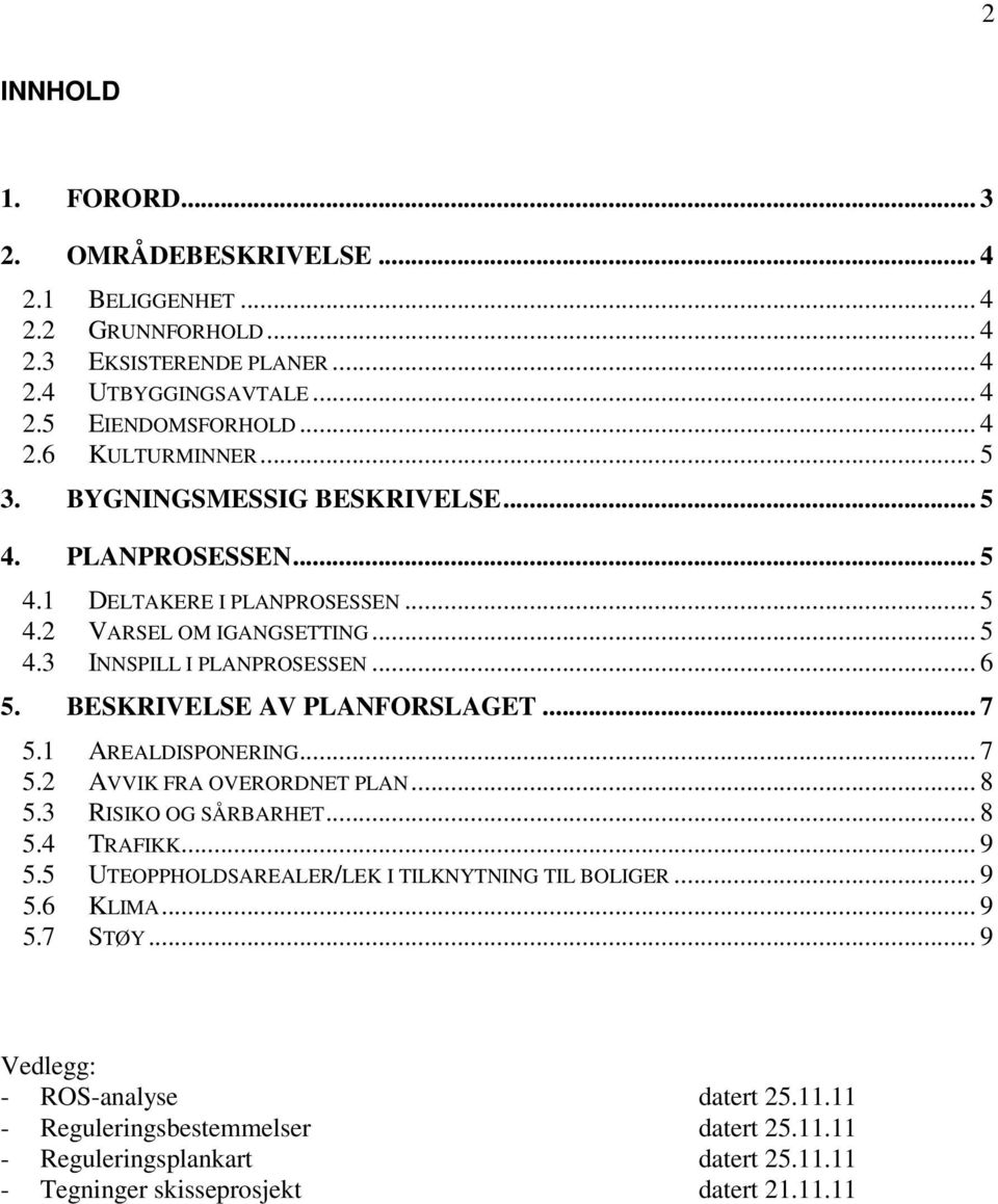 BESKRIVELSE AV PLANFORSLAGET... 7 5.1 AREALDISPONERING... 7 5.2 AVVIK FRA OVERORDNET PLAN... 8 5.3 RISIKO OG SÅRBARHET... 8 5.4 TRAFIKK... 9 5.