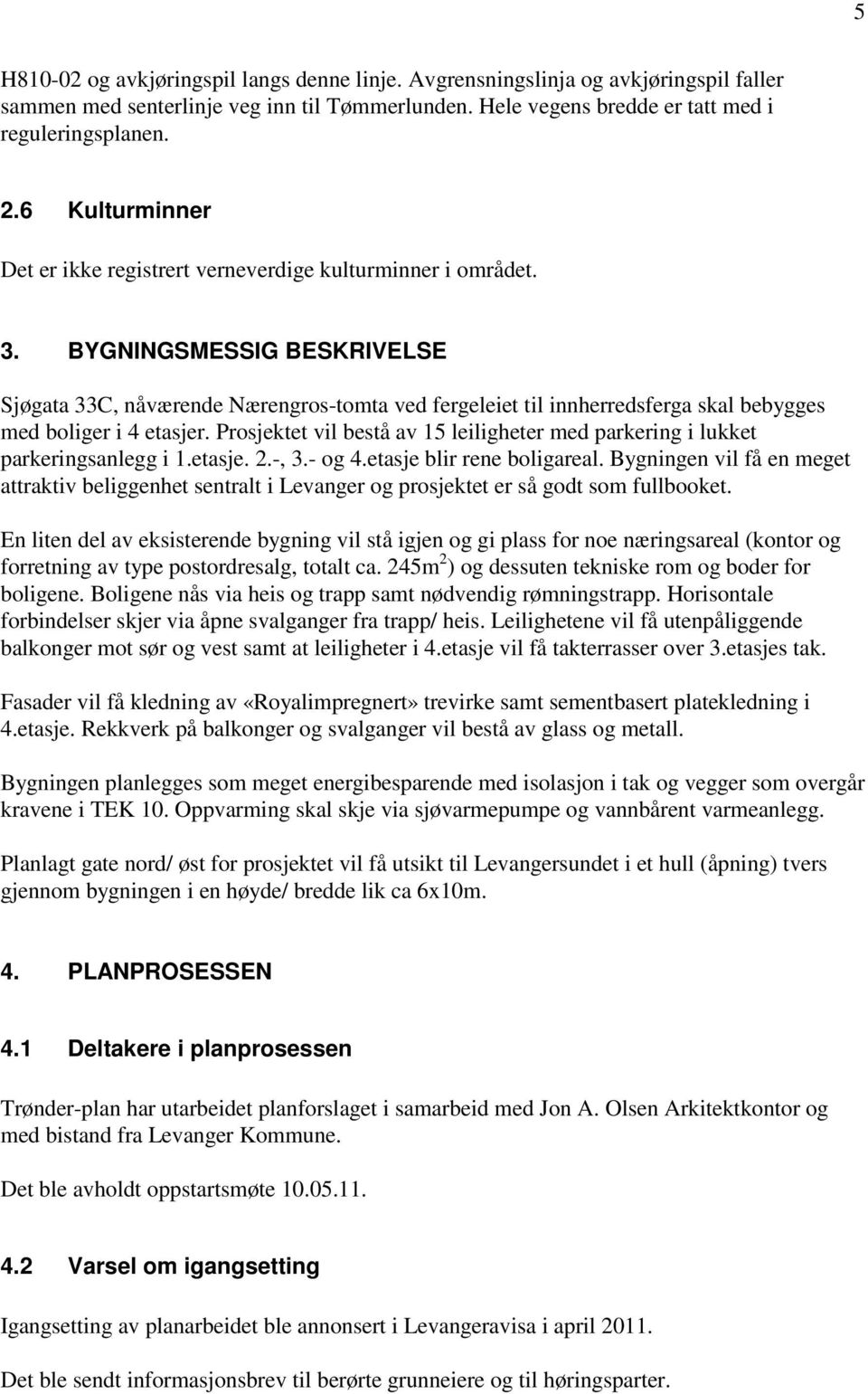 BYGNINGSMESSIG BESKRIVELSE Sjøgata 33C, nåværende Nærengros-tomta ved fergeleiet til innherredsferga skal bebygges med boliger i 4 etasjer.