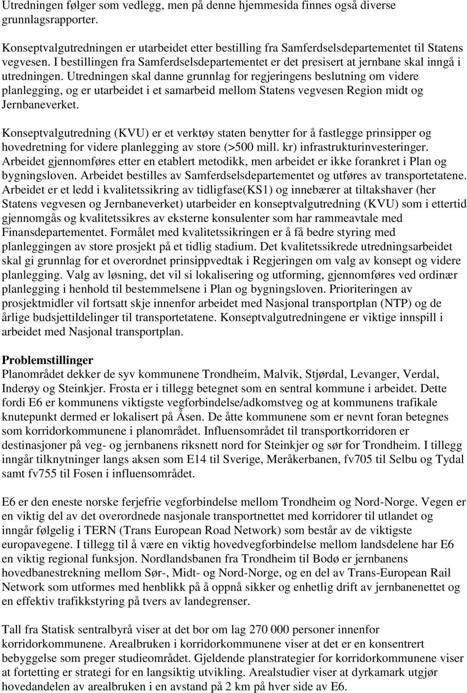 Utredningen skal danne grunnlag for regjeringens beslutning om videre planlegging, og er utarbeidet i et samarbeid mellom Statens vegvesen Region midt og Jernbaneverket.