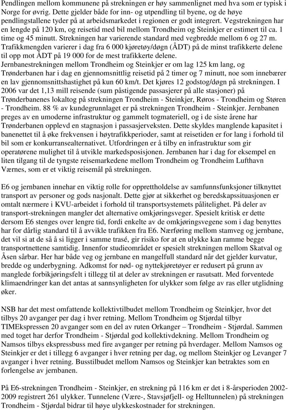 Vegstrekningen har en lengde på 120 km, og reisetid med bil mellom Trondheim og Steinkjer er estimert til ca. 1 time og 45 minutt. Strekningen har varierende standard med vegbredde mellom 6 og 27 m.