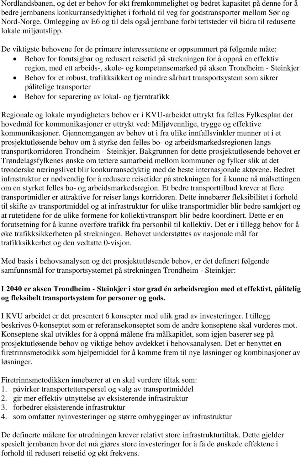 De viktigste behovene for de primære interessentene er oppsummert på følgende måte: Behov for forutsigbar og redusert reisetid på strekningen for å oppnå en effektiv region, med ett arbeids-, skole-