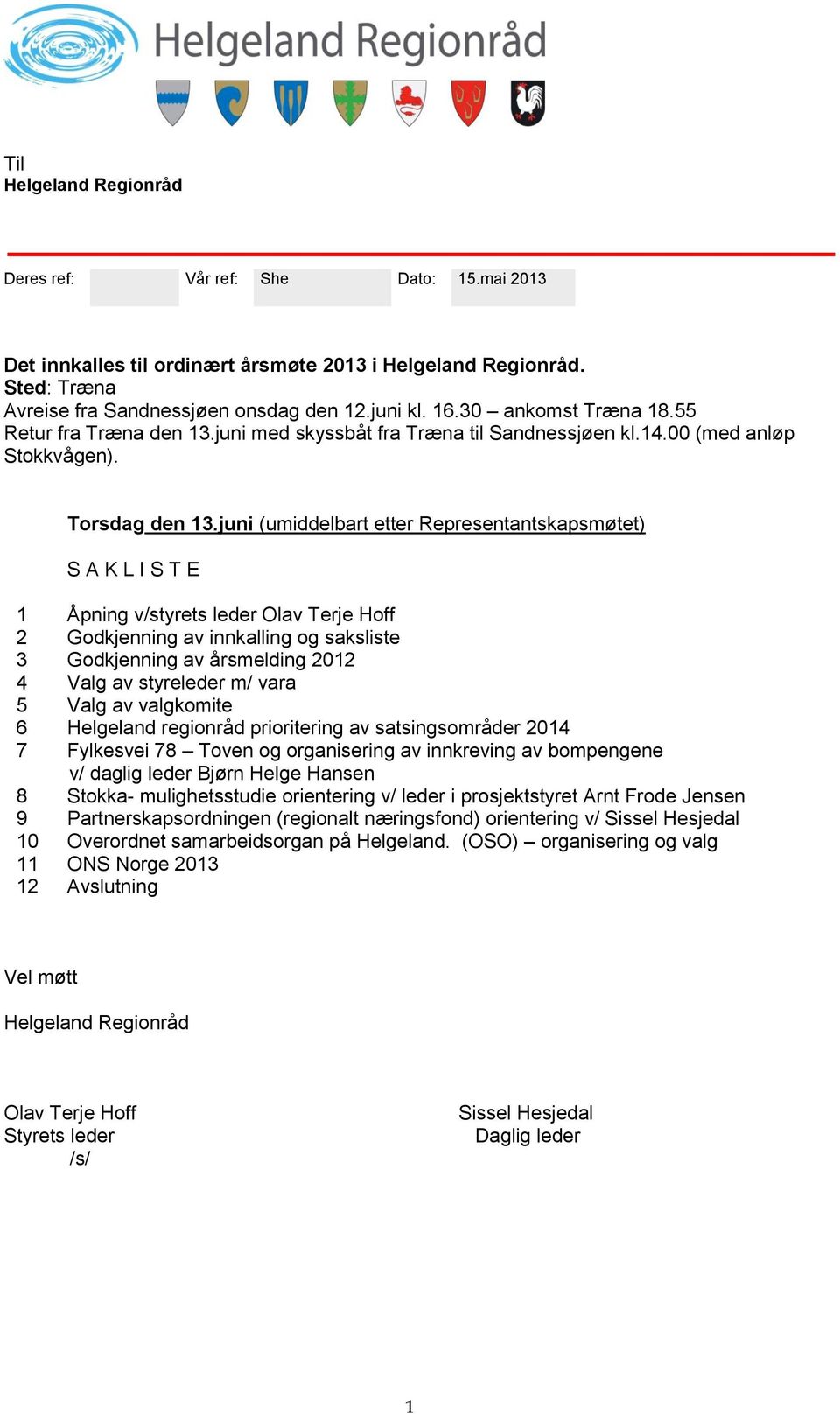 juni (umiddelbart etter Representantskapsmøtet) S A K L I S T E 1 Åpning v/styrets leder Olav Terje Hoff 2 Godkjenning av innkalling og saksliste 3 Godkjenning av årsmelding 2012 4 Valg av styreleder