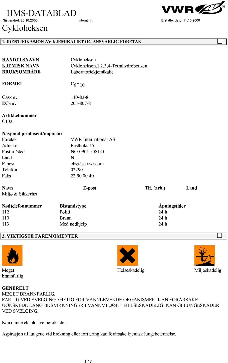 com Telefon 02290 Faks 22 90 00 40 Navn E-post Tlf. (arb.) Land Miljø & Sikkerhet Nødtelefonnummer Bistandstype Åpningstider 112 Politi 24 h 110 Brann 24 h 113 Med.nødhjelp 24 h 2.