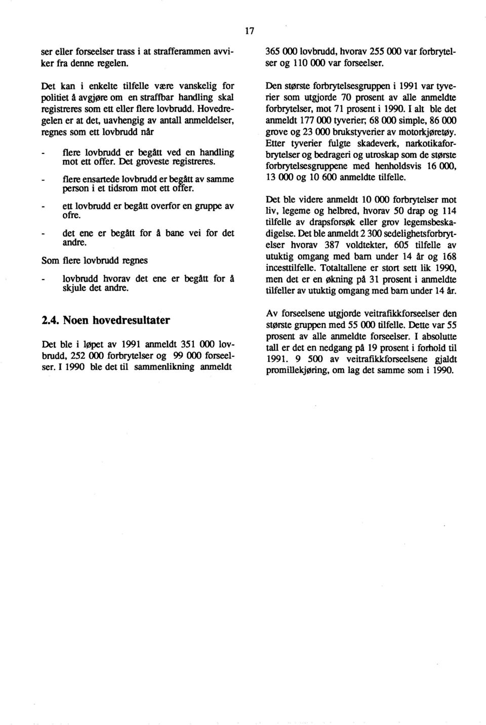 Hovedregelen er at det, uavhengig av antall anmeldelser, regnes som ett lovbrudd når flere lovbrudd er begått ved en handling mot ett offer. Det groveste registreres.