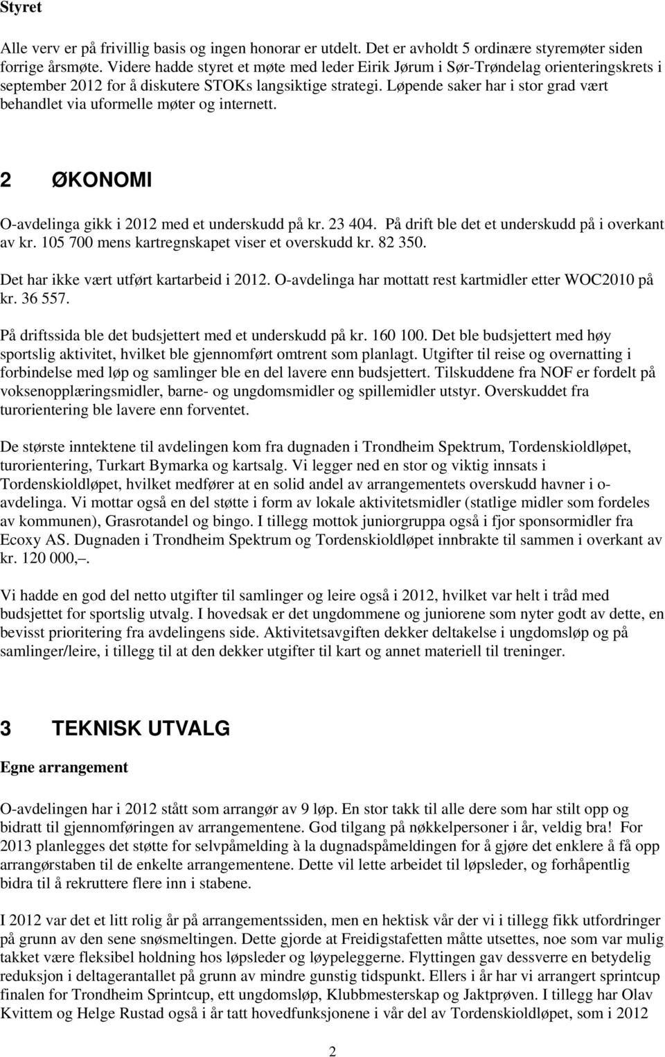 Løpende saker har i stor grad vært behandlet via uformelle møter og internett. 2 ØKONOMI O-avdelinga gikk i 2012 med et underskudd på kr. 23 404. På drift ble det et underskudd på i overkant av kr.