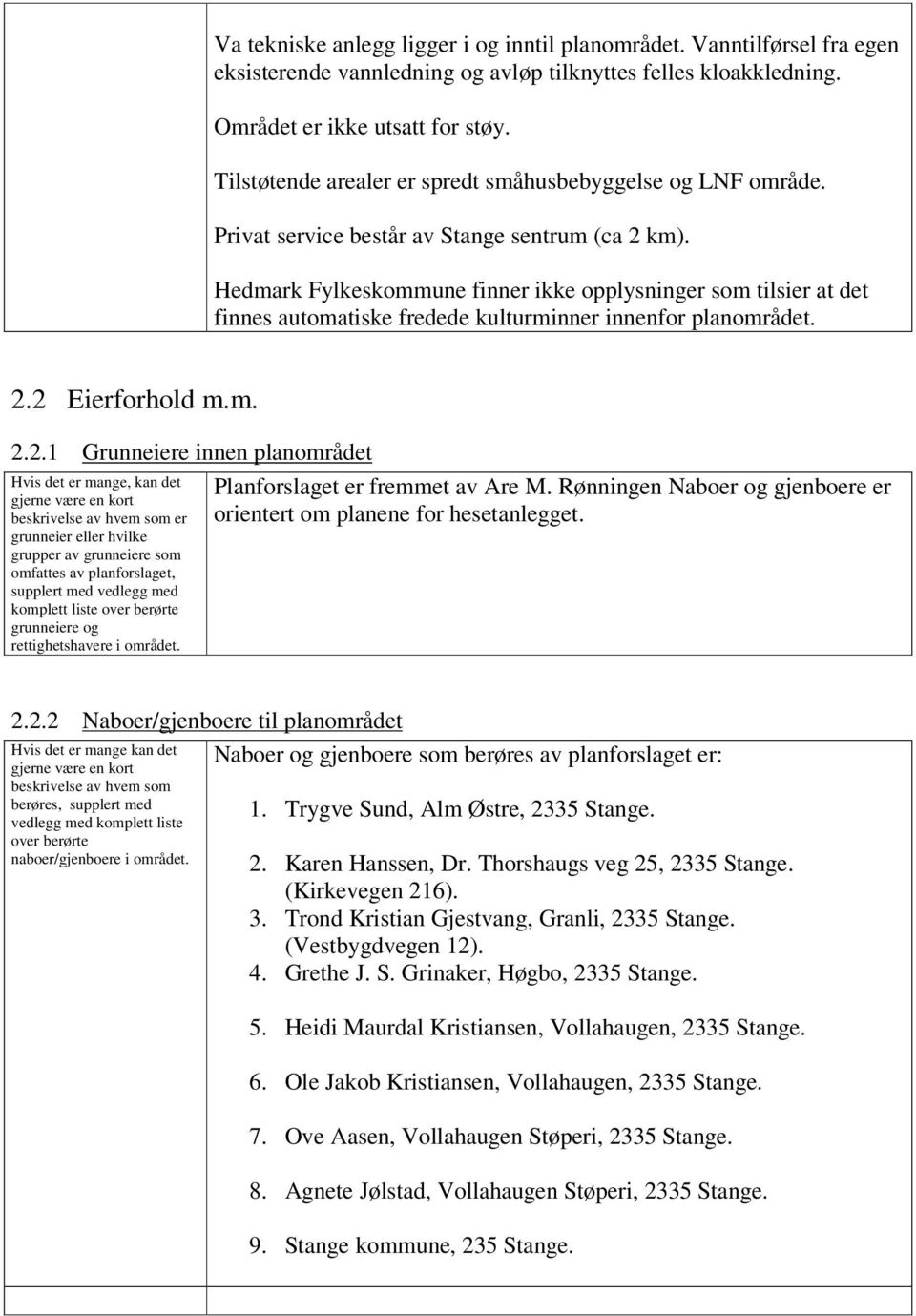 Hedmark Fylkeskommune finner ikke opplysninger som tilsier at det finnes automatiske fredede kulturminner innenfor planområdet. 2.