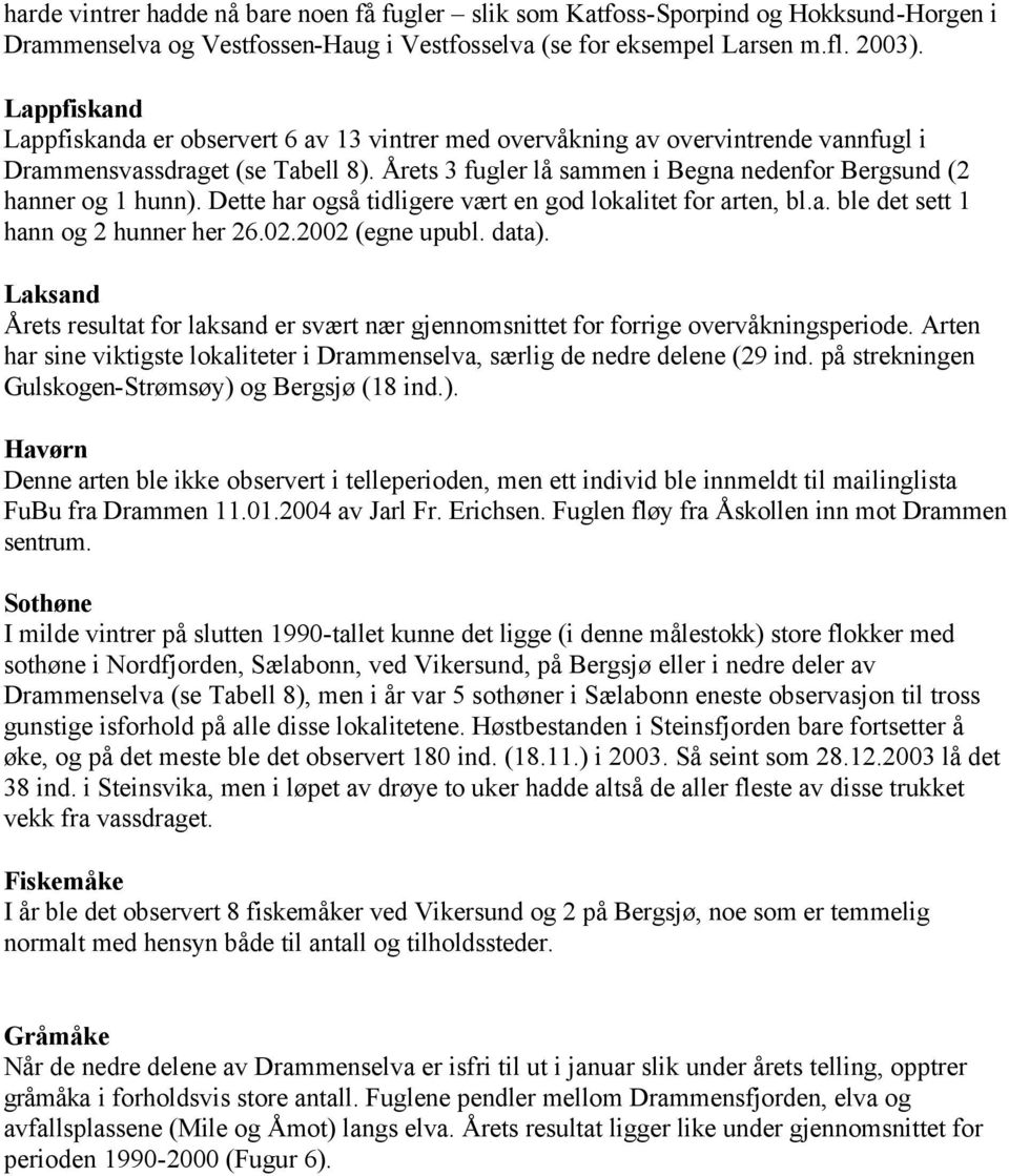 Årets 3 fugler lå sammen i Begna nedenfor Bergsund (2 hanner og 1 hunn). Dette har også tidligere vært en god lokalitet for arten, bl.a. ble det sett 1 hann og 2 hunner her 26.02.2002 (egne upubl.