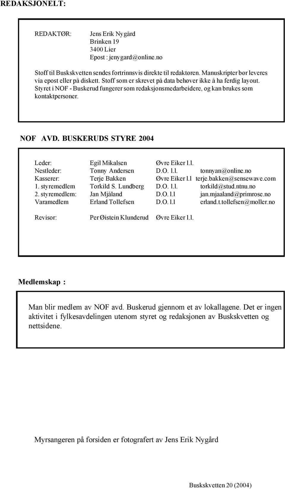 Styret i NOF - Buskerud fungerer som redaksjonsmedarbeidere, og kan brukes som kontaktpersoner. NOF AVD. BUSKERUDS STYRE 2004 Leder: Egil Mikalsen l.l. Nestleder: Tonny Andersen D.O. l.l. tonnyan@online.