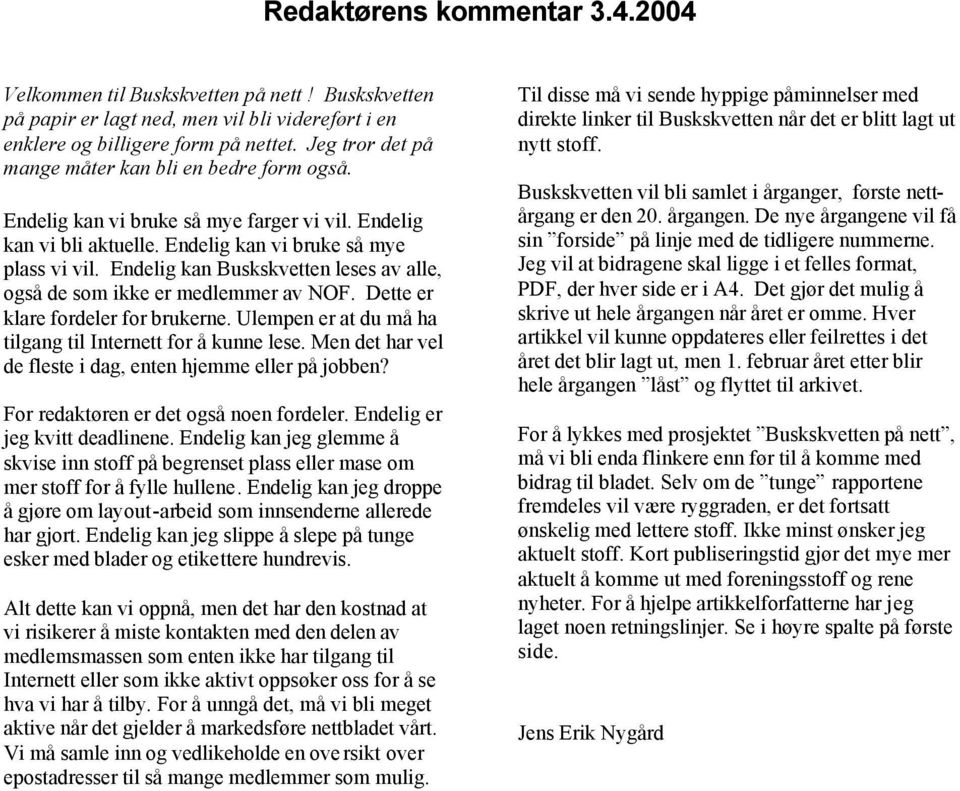 Endelig kan Buskskvetten leses av alle, også de som ikke er medlemmer av NOF. Dette er klare fordeler for brukerne. Ulempen er at du må ha tilgang til Internett for å kunne lese.