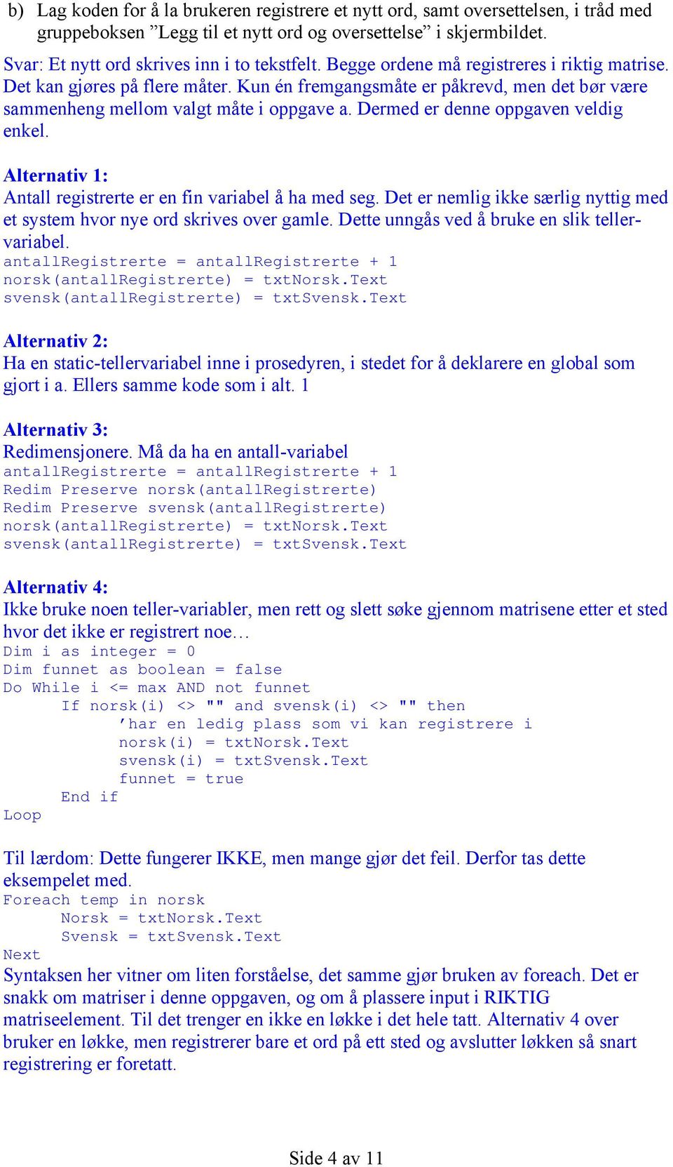 Dermed er denne oppgaven veldig enkel. Alternativ 1: Antall registrerte er en fin variabel å ha med seg. Det er nemlig ikke særlig nyttig med et system hvor nye ord skrives over gamle.